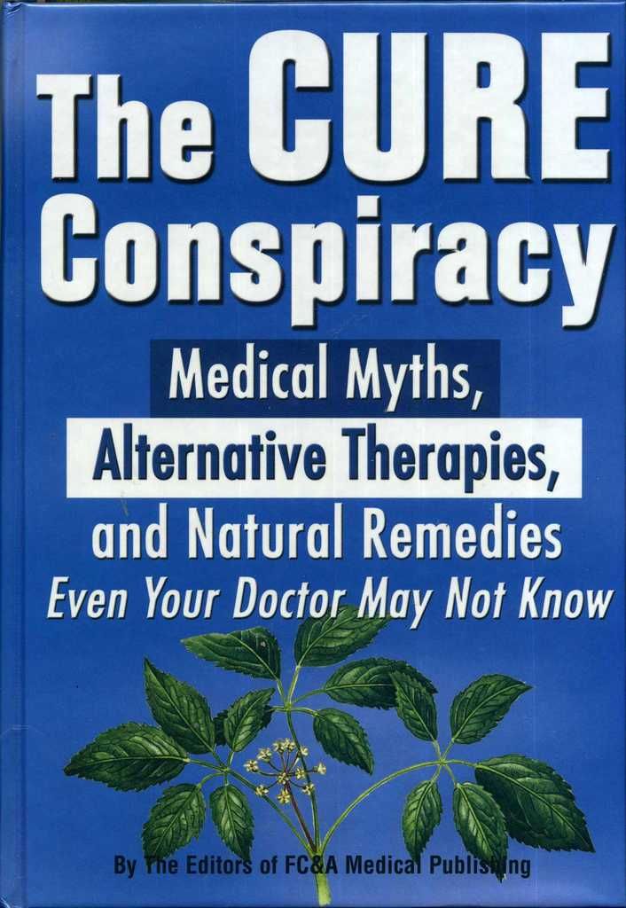 The Cure Conspiracy: Medical Myths, Alternative Therapies, and Natural Remedies Even Your Doctor May Not Know